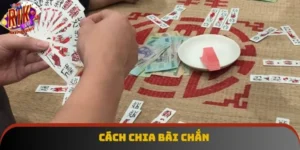 Cách Chia Bài Chắn