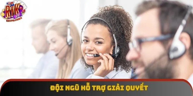 Đội ngũ hỗ trợ giải quyết