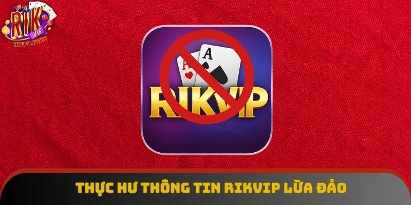Thực hư thông tin Rikvip lừa đảo